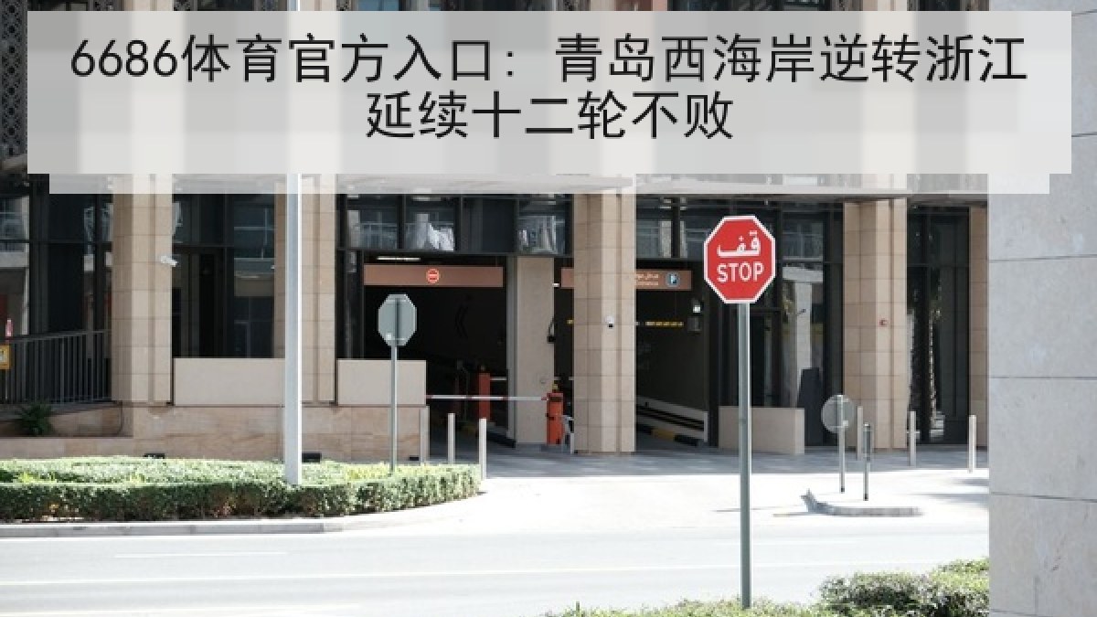 6686体育官方入口: 青岛西海岸逆转浙江延续十二轮不败