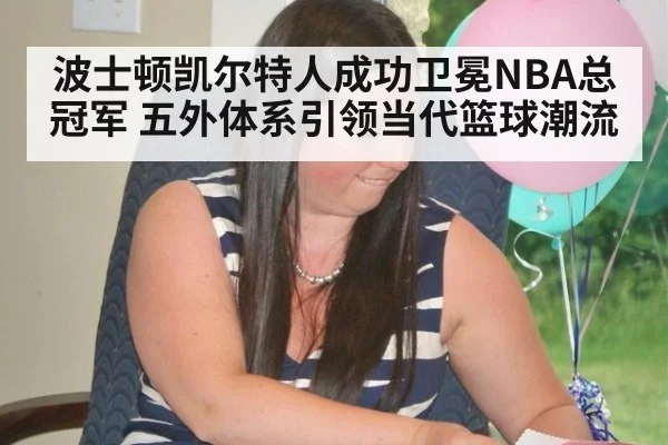 波士顿凯尔特人成功卫冕NBA总冠军 五外体系引领当代篮球潮流