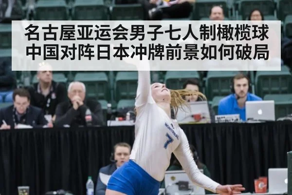 名古屋亚运会男子七人制橄榄球中国对阵日本冲牌前景如何破局
