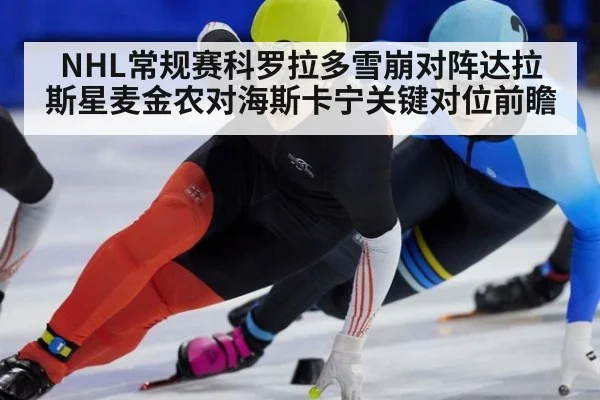 NHL常规赛科罗拉多雪崩对阵达拉斯星麦金农对海斯卡宁关键对位前瞻